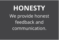 HONESTY We provide honest feedback and communication.